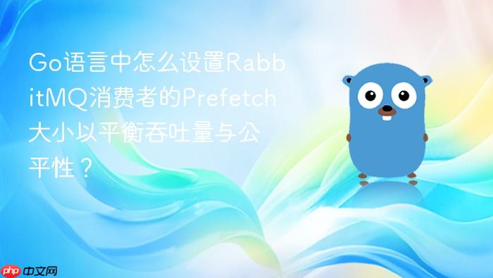 go语言中怎么设置rabbitmq消费者的prefetch大小以平衡吞吐量与公平性?