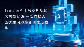 lobsterai上线图片视频大模型矩阵 一次性接入四大主流图像视频生成模型
