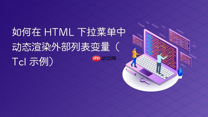如何在 HTML 下拉菜单中动态渲染外部列表变量(Tcl 示例)