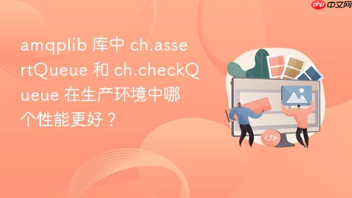 amqplib 库中 ch.assertqueue 和 ch.checkqueue 在生产环境中哪个性能更好?