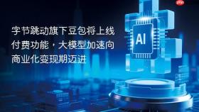 字节跳动旗下豆包将上线付费功能，大模型加速向商业化变现期迈进