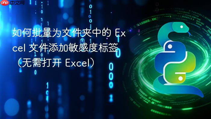 如何批量为文件夹中的 Excel 文件添加敏感度标签(无需打开 Excel)