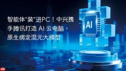 智能体“装”进PC！中兴携手腾讯打造 AI 云电脑，原生绑定混元大模型