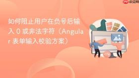 如何阻止用户在负号后输入 0 或非法字符(Angular 表单输入校验方案)