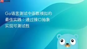 Go语言测试中函数模拟的最佳实践：通过接口抽象实现可测试性

