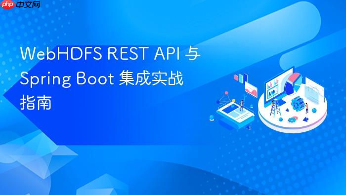 WebHDFS REST API 与 Spring Boot 集成实战指南
