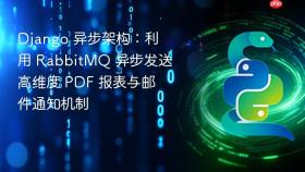 django 异步架构:利用 rabbitmq 异步发送高维度 pdf 报表与邮件通知机制