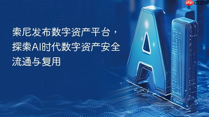 索尼发布数字资产平台,探索ai时代数字资产安全流通与复用