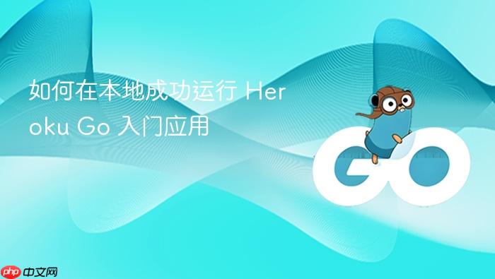 如何在本地成功运行 Heroku Go 入门应用