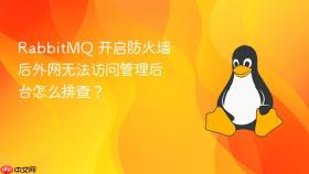 rabbitmq 开启防火墙后外网无法访问管理后台怎么排查？