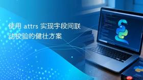 使用 attrs 实现字段间联动校验的健壮方案