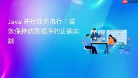 Java 并行任务执行：高效保持结果顺序的正确实践