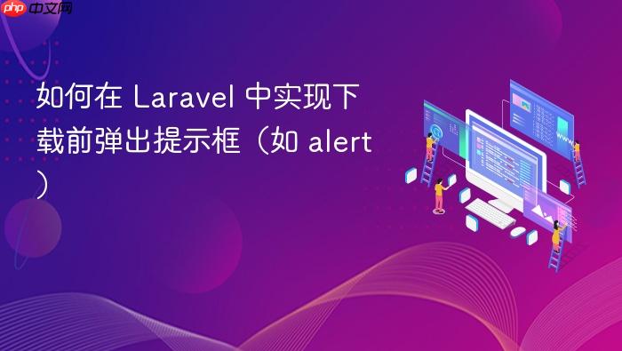 如何在 Laravel 中实现下载前弹出提示框(如 alert)