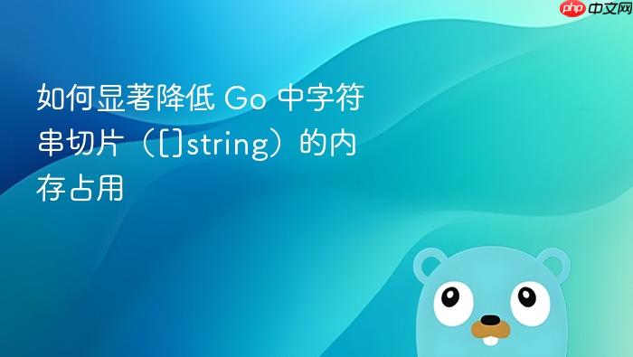 如何显著降低 Go 中字符串切片（[]string）的内存占用
