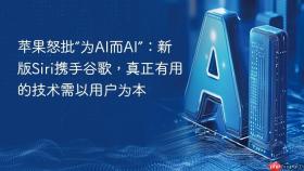 ​苹果怒批“为AI而AI”：新版Siri携手谷歌，真正有用的技术需以用户为本