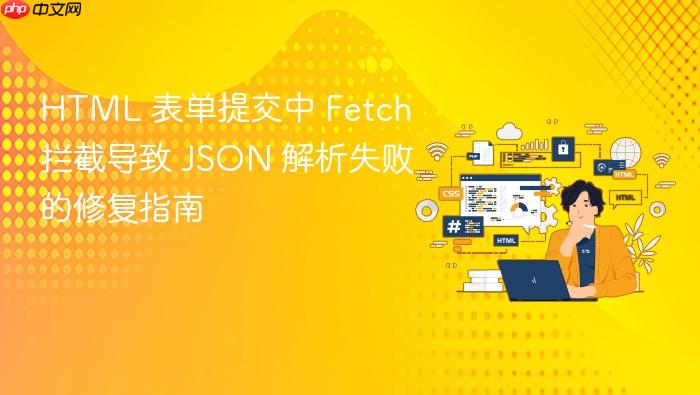 HTML 表单提交中 Fetch 拦截导致 JSON 解析失败的修复指南