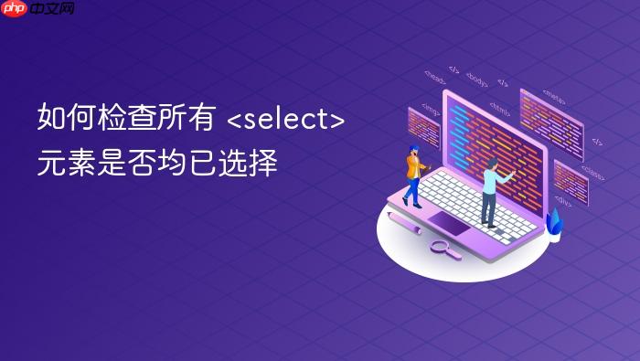 如何检查所有 <select> 元素是否均已选择
