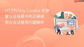 HTTPOnly Cookie 在弹窗认证场景中的正确使用与会话复用问题解析
