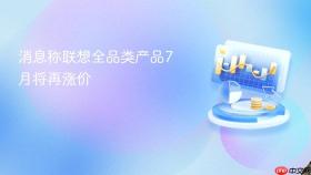消息称联想全品类产品7月将再涨价