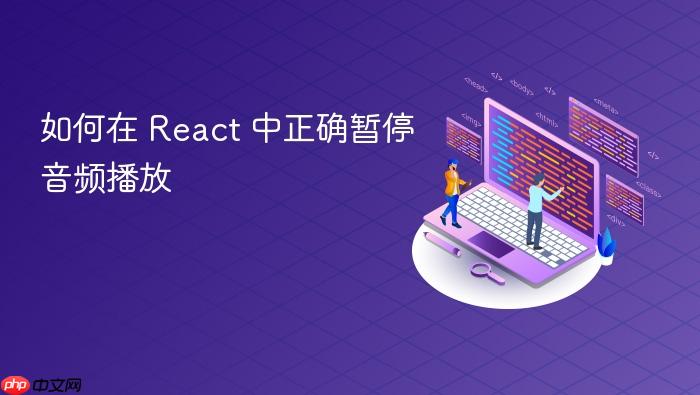 如何在 React 中正确暂停音频播放
