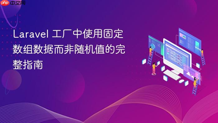 Laravel 工厂中使用固定数组数据而非随机值的完整指南