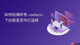 如何检测所有 <select> 下拉框是否均已选择

