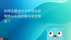 如何正确设计不可导出结构体以实现封装与安全构造?