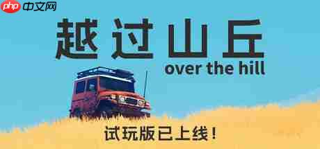 《越过山丘》抢先体验开启 荒野驾车探索冒险