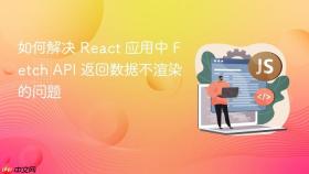 如何解决 React 应用中 Fetch API 返回数据不渲染的问题