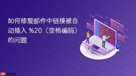 如何修复邮件中链接被自动插入 %20(空格编码)的问题