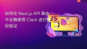 如何在 Next.js API 路由中正确使用 Clerk 进行身份验证