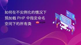 如何在不实例化的情况下预加载 PHP 中指定命名空间下的所有类
