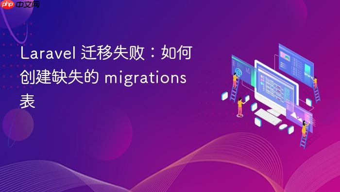 Laravel 迁移失败:如何创建缺失的 migrations 表