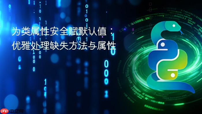 为类属性安全赋默认值:优雅处理缺失方法与属性