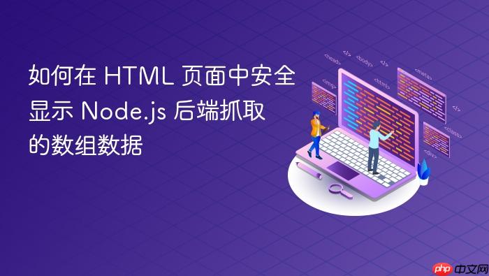 如何在 HTML 页面中安全显示 Node.js 后端抓取的数组数据