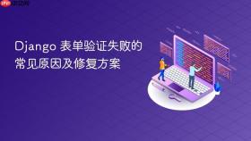 Django 表单验证失败的常见原因及修复方案