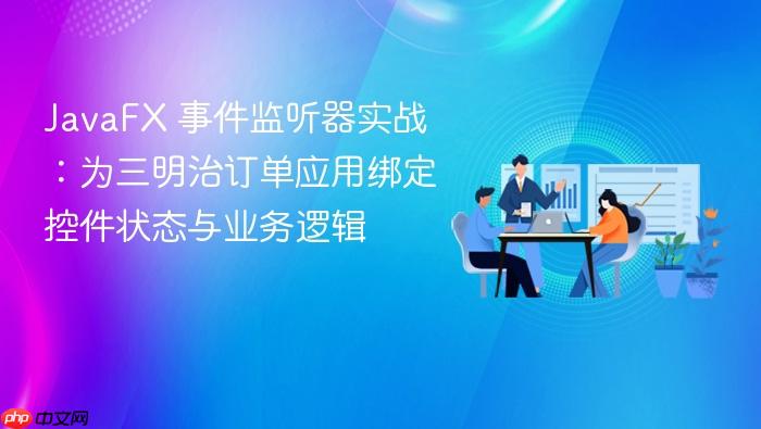 JavaFX 事件监听器实战:为三明治订单应用绑定控件状态与业务逻辑