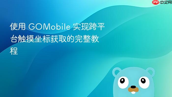 使用 GOMobile 实现跨平台触摸坐标获取的完整教程