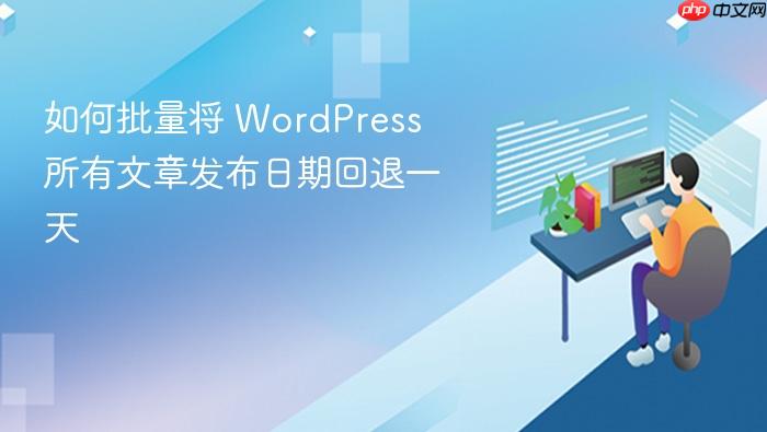 如何批量将 WordPress 所有文章发布日期回退一天