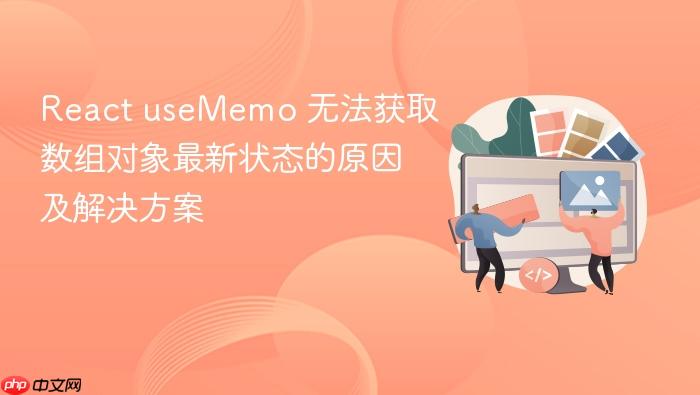 React useMemo 无法获取数组对象最新状态的原因及解决方案