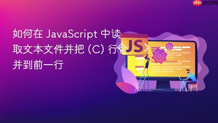 如何在 JavaScript 中读取文本文件并把 (C) 行合并到前一行