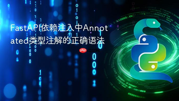 FastAPI依赖注入中Annotated类型注解的正确语法
