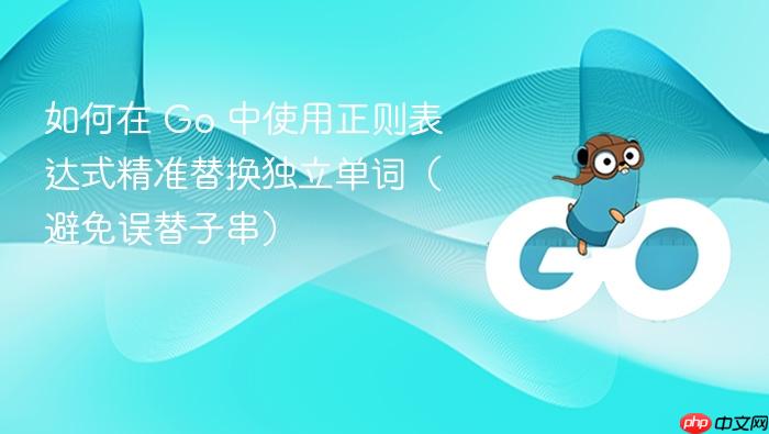 如何在 Go 中使用正则表达式精准替换独立单词(避免误替子串)