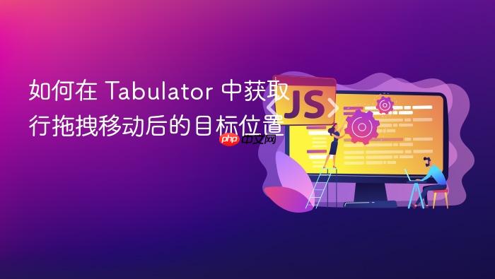 如何在 Tabulator 中获取行拖拽移动后的目标位置