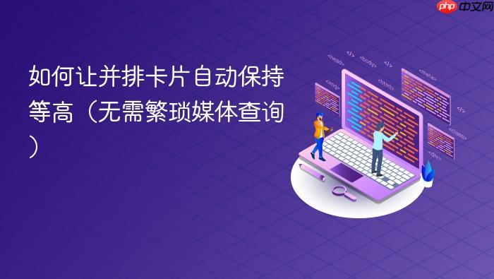 如何让并排卡片自动保持等高(无需繁琐媒体查询)