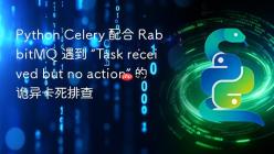 Python Celery 配合 RabbitMQ 遇到 “Task received but no action” 的诡异卡死排查