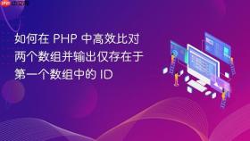如何在 PHP 中高效比对两个数组并输出仅存在于第一个数组中的 ID