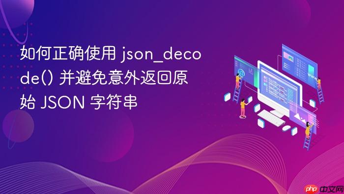 如何正确使用 json_decode() 并避免意外返回原始 JSON 字符串