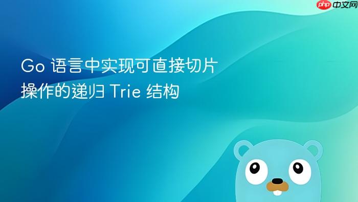 Go 语言中实现可直接切片操作的递归 Trie 结构
