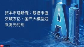 资本市场新宠:智谱市值突破万亿,国产大模型迎来高光时刻